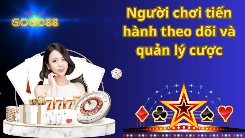 Người chơi tiến hành theo dõi và quản lý cược