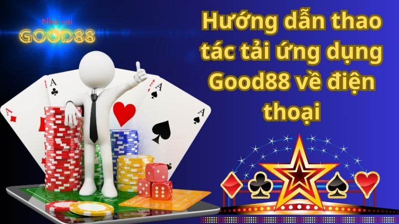 Hướng dẫn thao tác tải ứng dụng Good88 về điện thoại