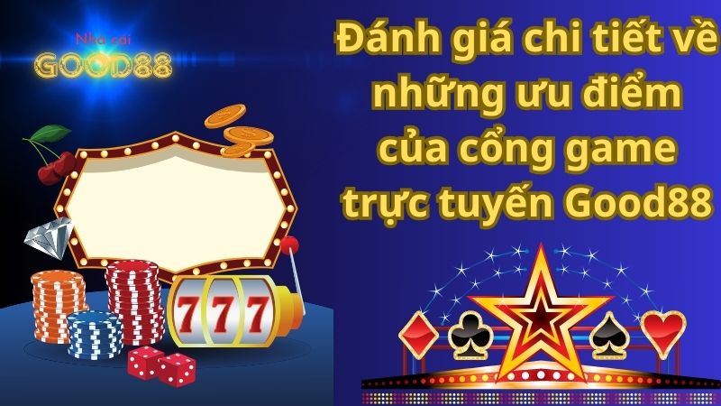 Đánh giá chi tiết về những ưu điểm của cổng game trực tuyến Good88